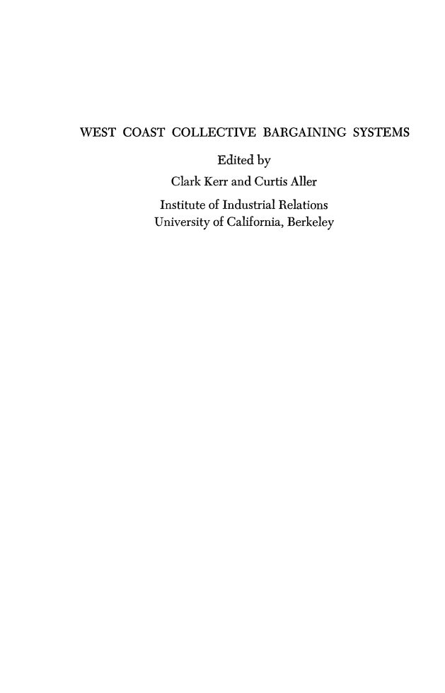 handle is hein.intprop/collbmt0001 and id is 1 raw text is: 







WEST COAST COLLECTIVE BARGAINING SYSTEMS

                      Edited by
              Clark Kerr and Curtis Aller
              Institute of Industrial Relations
            University of California, Berkeley


