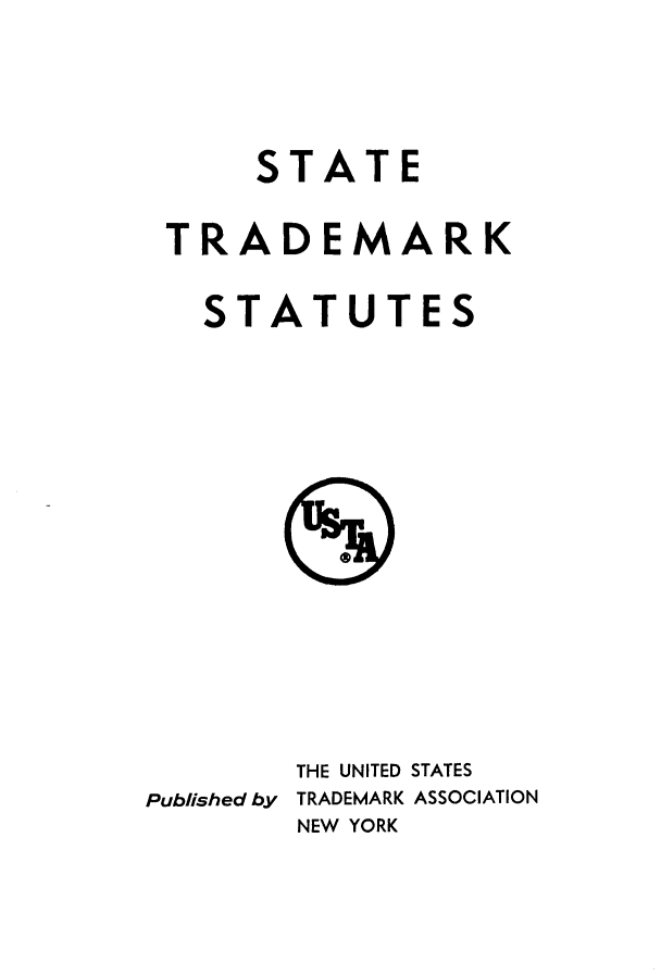 handle is hein.intprop/stradmku0001 and id is 1 raw text is: 



     STATE

TRADEMARK

  STATUTES


        THE UNITED STATES
Published by TRADEMARK ASSOCIATION
        NEW YORK


