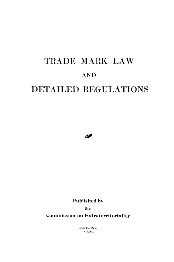 handle is hein.intprop/wlrgt0001 and id is 1 raw text is: 









TRADE MARK


AND


DETAILED


REGULATIONS


       Published by
          the
Commission on Extraterritoriality

        1'-EIITNTG
          1 923


LAW


