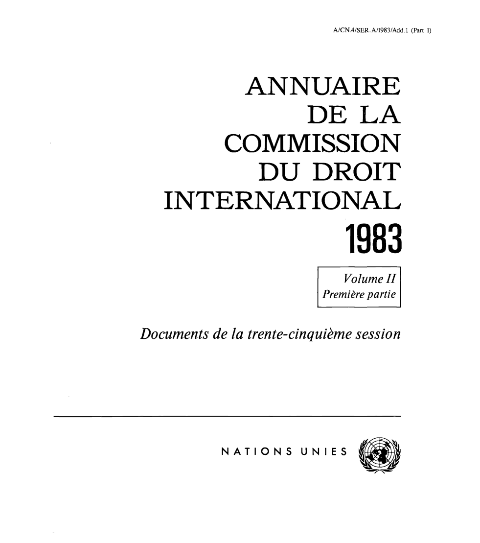 handle is hein.intyb/ancodrint0066 and id is 1 raw text is: A/CN.4/SER.A/1983/Add.1 (Part 1)

ANNUAIRE
DE LA
COMMISSION
DU DROIT
INTERNATIONAL
1983
Volume II
Première partie
Documents de la trente-cinquième session

NATIONS UNIES


