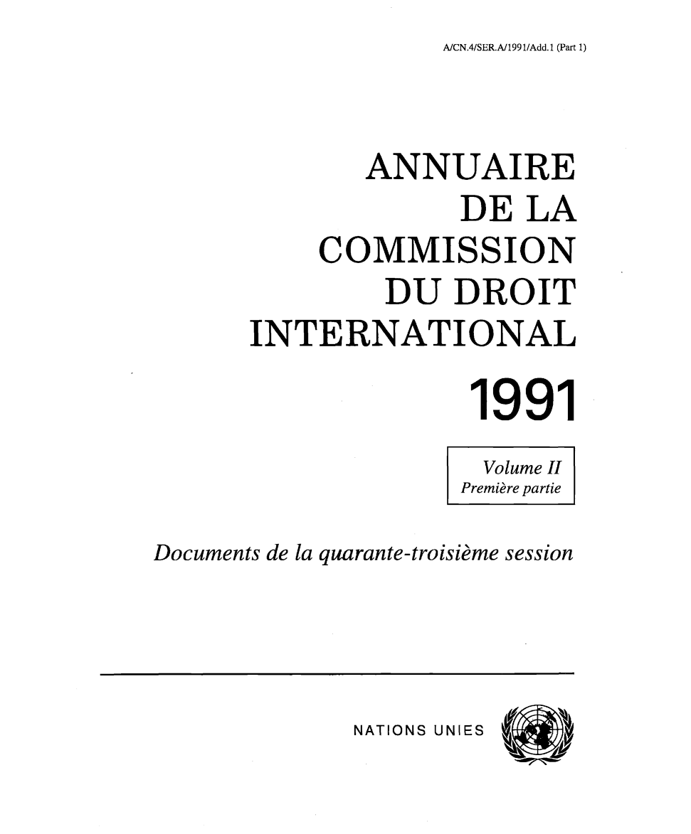 handle is hein.intyb/ancodrint0091 and id is 1 raw text is: A/CN.4/SER.A/1991/Add.1 (Part 1)

ANNUAIRE
DE LA
COMMISSION
DU DROIT
INTERNATIONAL
1991
Volume II
Première partie
Documents de la quarante-troisième session

NATIONS UNIES


