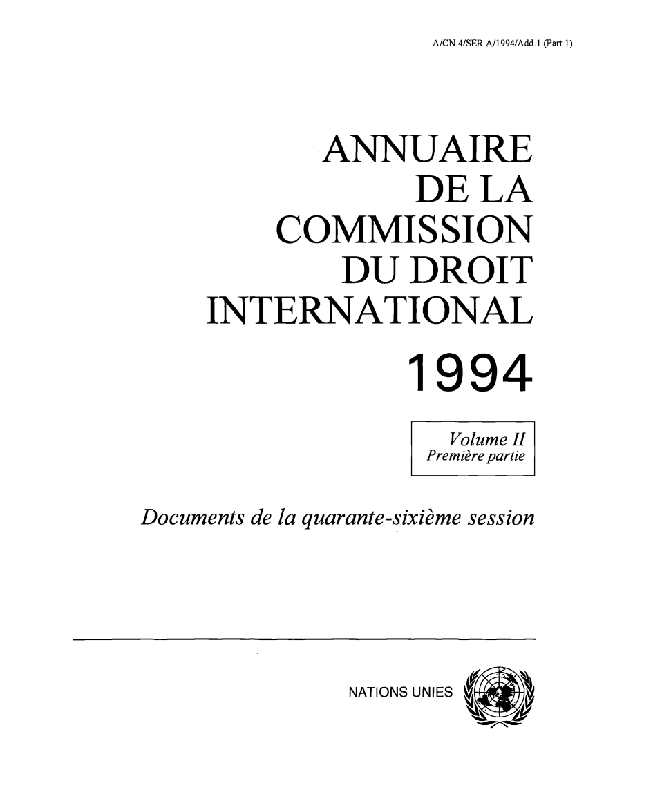 handle is hein.intyb/ancodrint0100 and id is 1 raw text is: A/CN.4/SER.A/1994/Add.1 (Part 1)

ANNUAIRE
DE LA
COMMISSION
DU DROIT
INTERNATIONAL
1994
Volume I
Première partie
Documents de la quarante-sixième session

NATIONS UNIES


