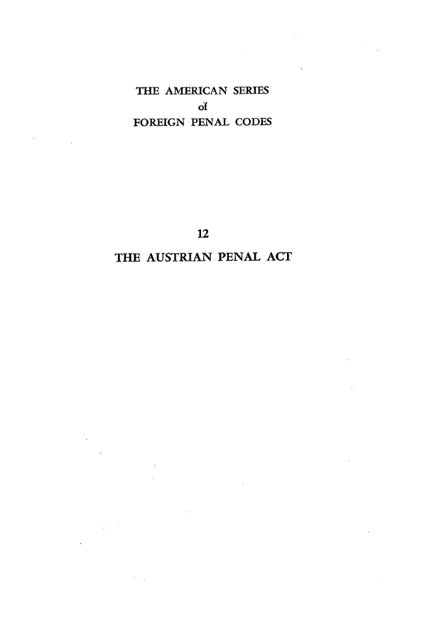handle is hein.intyb/auspea0001 and id is 1 raw text is: THE AMERICAN SERIES
of
FOREIGN PENAL CODES
12
THE AUSTRIAN PENAL ACT


