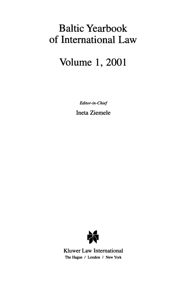 handle is hein.intyb/byrbkinl0001 and id is 1 raw text is: Baltic Yearbook
of International Law
Volume 1, 2001
Editor-in-Chief
Ineta Ziemele
0R
Kluwer Law International
The Hague / London / New York


