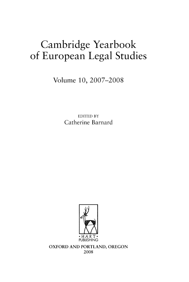 handle is hein.intyb/camyel0010 and id is 1 raw text is: 





   Cambridge Yearbook
of European Legal Studies


      Volume 10, 2007-2008




             EDITED BY
         Catherine Barnard
















             -HART-
             PUBlISHING
     OXFORD AND PORTLAND, OREGON
              2008


