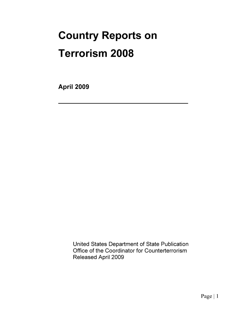 handle is hein.intyb/corepte0004 and id is 1 raw text is: Country Reports on
Terrorism 2008
April 2009

United States Department of State Publication
Office of the Coordinator for Counterterrorism
Released April 2009

Page I1


