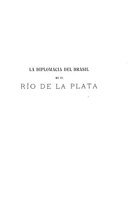 handle is hein.intyb/dmablropa0001 and id is 1 raw text is: 









   LA DIPLONMACIA DEL BRASIL


RIO   DE  LA  PLATA


