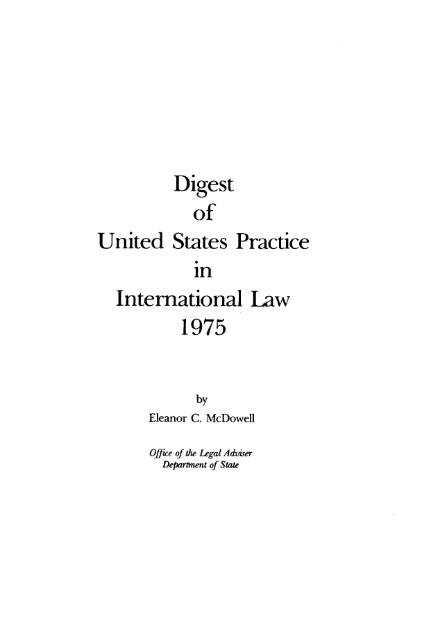 handle is hein.intyb/duspil1975 and id is 1 raw text is: Digest
of
United States Practice
in
International Law
1975
by
Eleanor C. McDowell

Office of the Legal Adziser
Department of State


