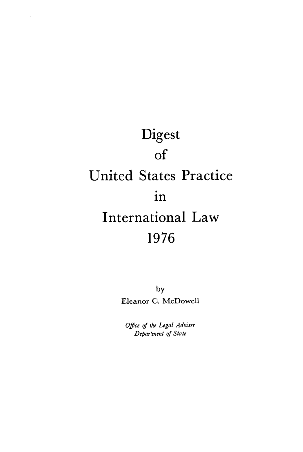 handle is hein.intyb/duspil1976 and id is 1 raw text is: Digest
of
United States Practice
in
International Law
1976
by
Eleanor C. McDowell

Office of the Legal Adviser
Department of State


