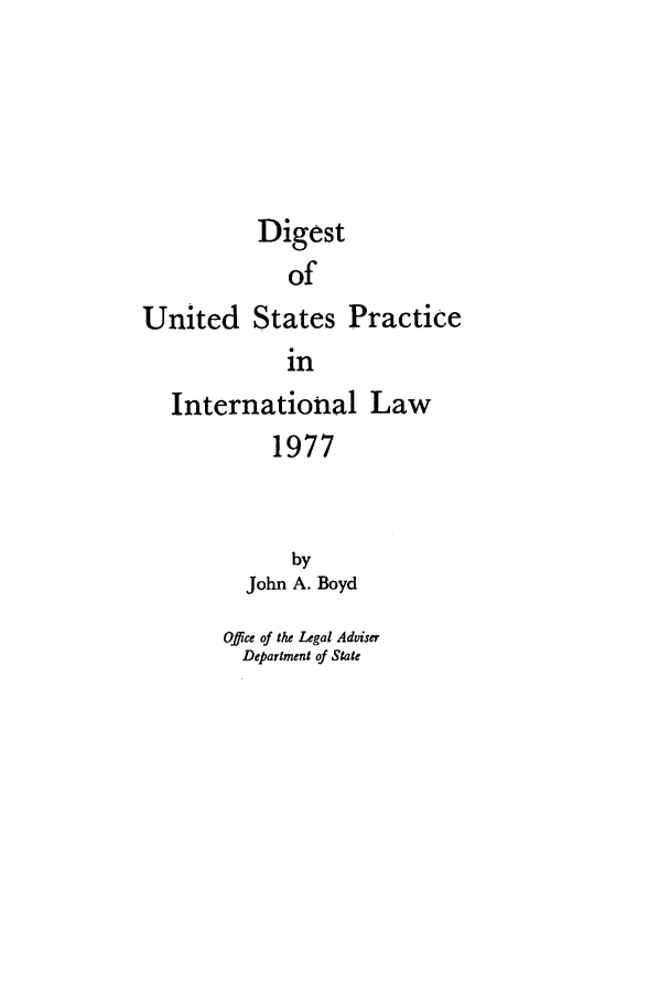 handle is hein.intyb/duspil1977 and id is 1 raw text is: Digest
of
United States Practice
in
International Law
1977
by
John A. Boyd
Office of the Legal Adviser
Department of State


