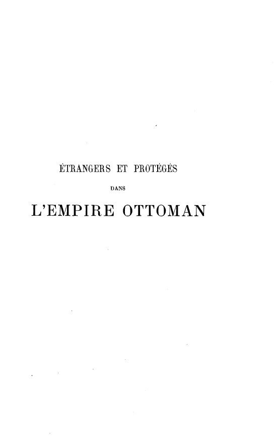 handle is hein.intyb/espgdlro0001 and id is 1 raw text is: 











    ETRANGERS ET PROTEGtS
          DANS

L'EMPIRE OTTOMAN


