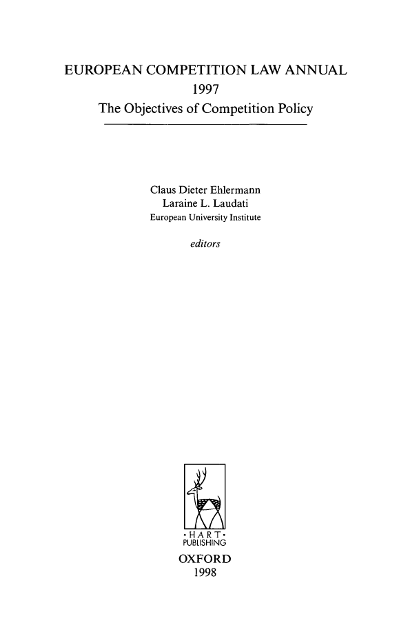 handle is hein.intyb/eucomp0001 and id is 1 raw text is: EUROPEAN COMPETITION LAW ANNUAL
1997
The Objectives of Competition Policy

Claus Dieter Ehlermann
Laraine L. Laudati
European University Institute
editors
HART-
PUBLISHING
OXFORD
1998


