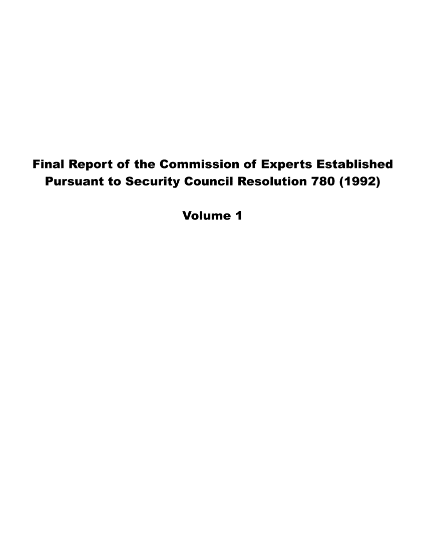 handle is hein.intyb/frcexe0001 and id is 1 raw text is: 










Final Report of the Commission of Experts Established
  Pursuant to Security Council Resolution 780 (1992)

                    Volume  I


