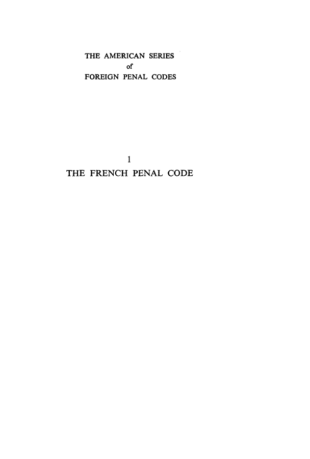 handle is hein.intyb/frenpec0001 and id is 1 raw text is: THE AMERICAN SERIES
of
FOREIGN PENAL CODES
1
THE FRENCH PENAL CODE


