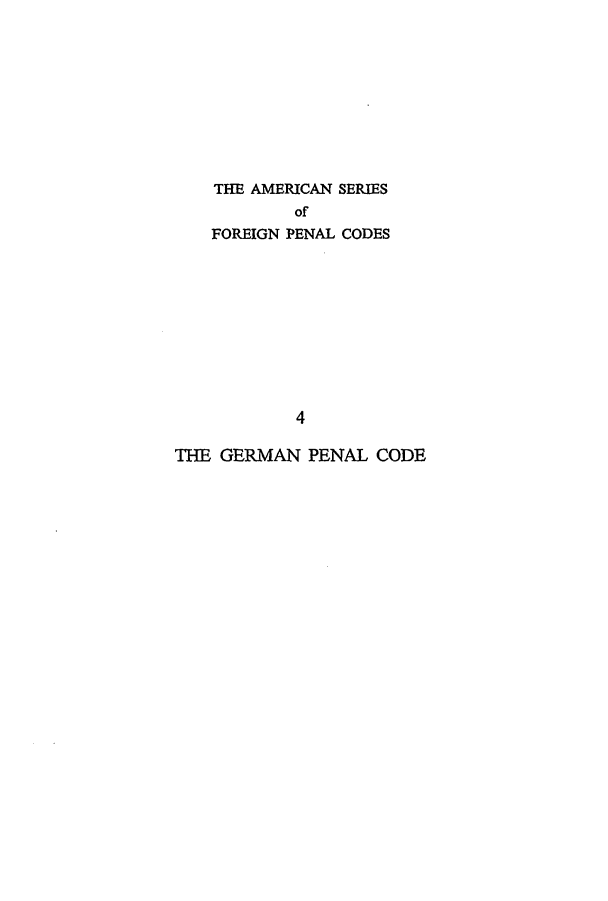 handle is hein.intyb/germpec0001 and id is 1 raw text is: THE AMERICAN SERIES
of
FOREIGN PENAL CODES
4
THE GERMAN PENAL CODE


