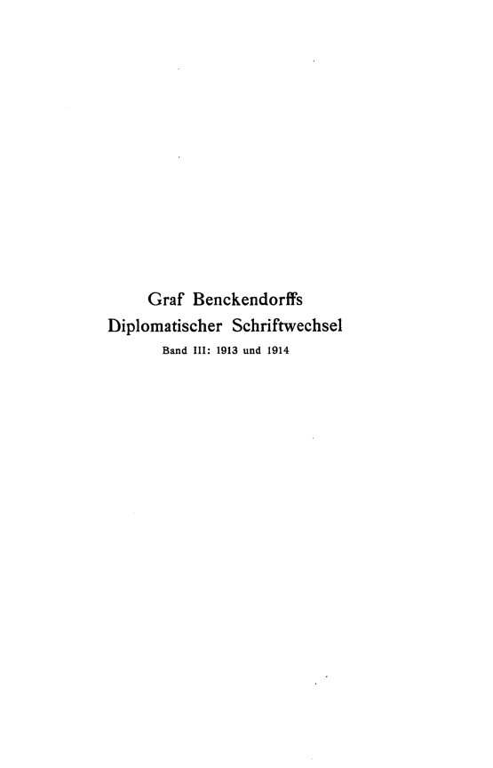 handle is hein.intyb/gfbkdsl0003 and id is 1 raw text is: 













     Graf Benckendorffs
Diplomatischer Schriftwechsel
       Band III: 1913 und 1914


