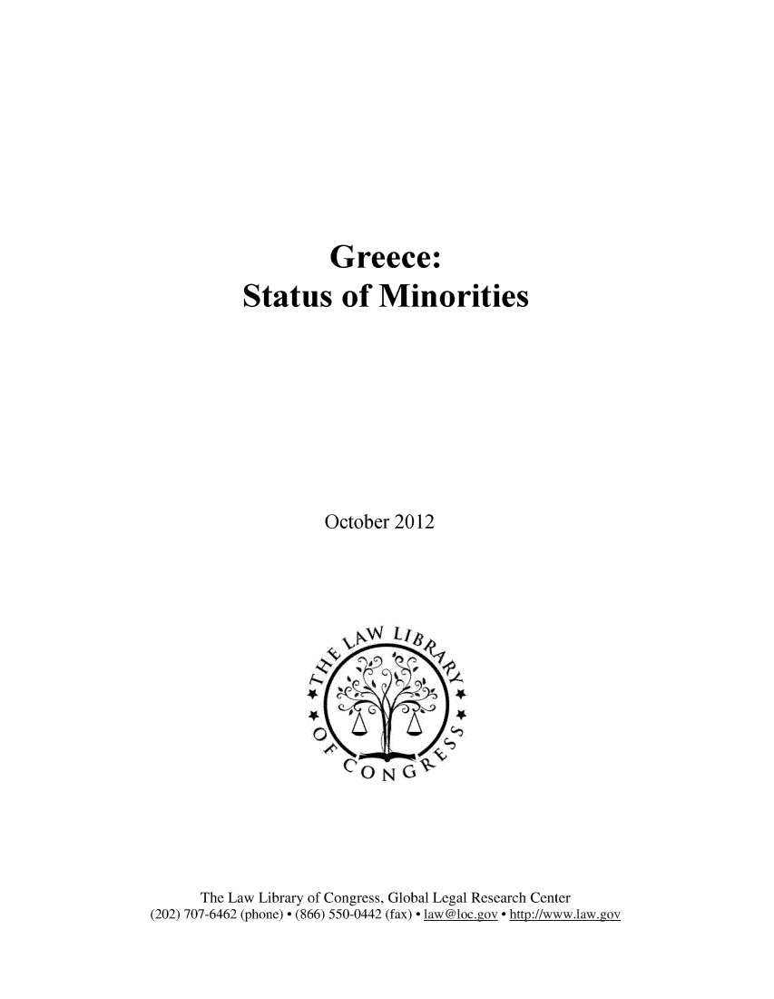 handle is hein.intyb/grcstm0001 and id is 1 raw text is: 










Greece:


Status of Minorities









         October 2012


      The Law Library of Congress, Global Legal Research Center
(202) 707-6462 (phone) - (866) 550-0442 (fax) - law@loc.gov  htt2://www.law.gov



