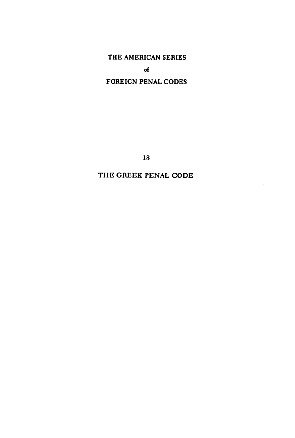handle is hein.intyb/grkpec0001 and id is 1 raw text is: THE AMERICAN SERIES
of
FOREIGN PENAL CODES
18
THE GREEK PENAL CODE


