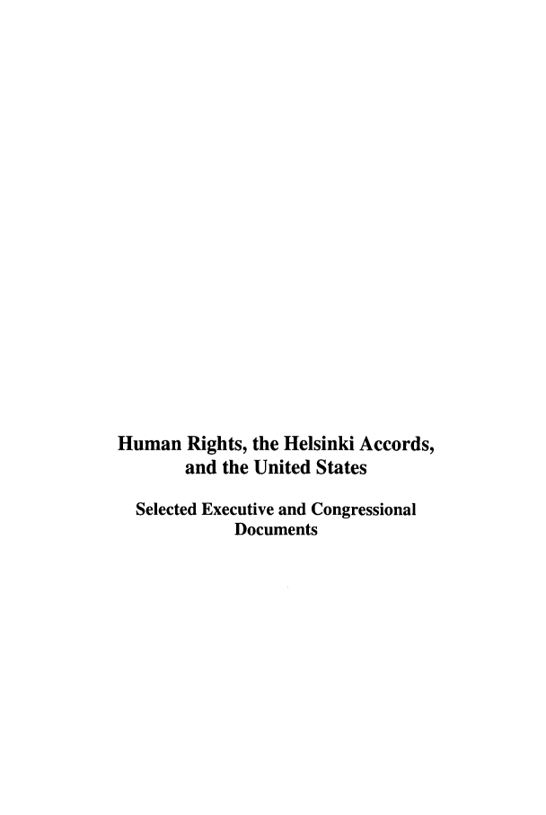 handle is hein.intyb/huhelsnk3002 and id is 1 raw text is: Human Rights, the Helsinki Accords,
and the United States
Selected Executive and Congressional
Documents


