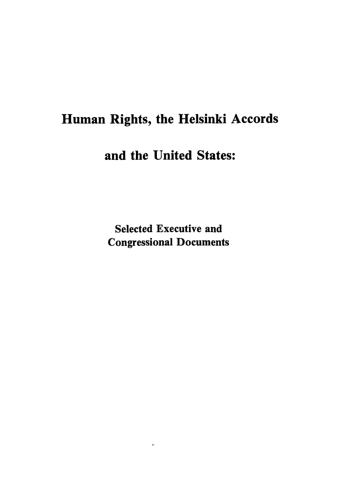 handle is hein.intyb/huhelsnk4001 and id is 1 raw text is: Human Rights, the Helsinki Accords
and the United States:
Selected Executive and
Congressional Documents


