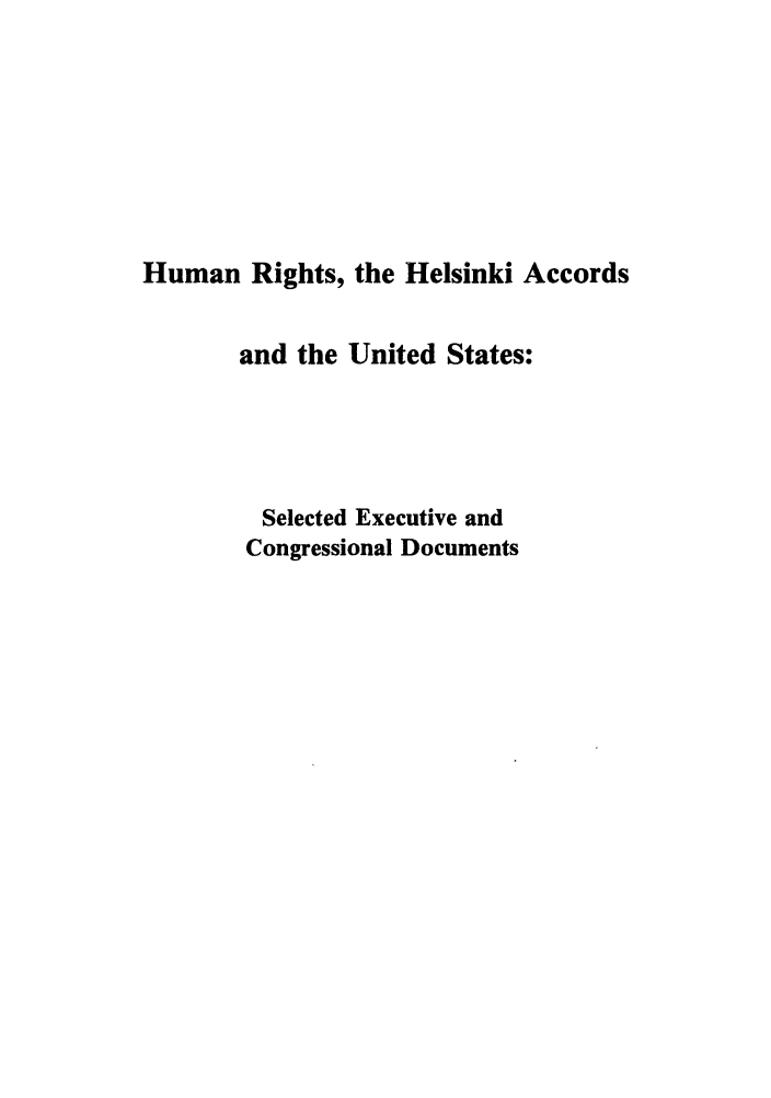 handle is hein.intyb/huhelsnk4002 and id is 1 raw text is: Human Rights, the Helsinki Accords
and the United States:
Selected Executive and
Congressional Documents


