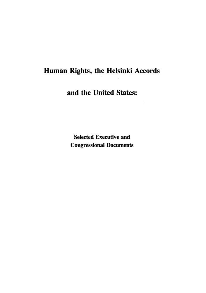 handle is hein.intyb/huhelsnk4003 and id is 1 raw text is: Human Rights, the Helsinki Accords
and the United States:
Selected Executive and
Congressional Documents


