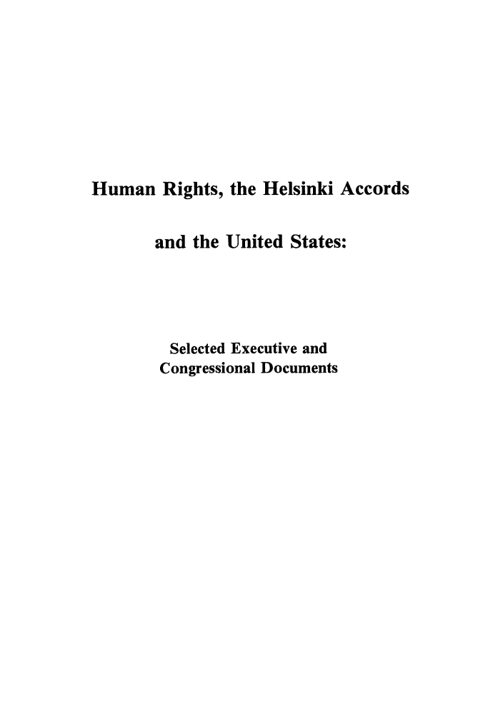 handle is hein.intyb/huhelsnk4006 and id is 1 raw text is: Human Rights, the Helsinki Accords
and the United States:
Selected Executive and
Congressional Documents


