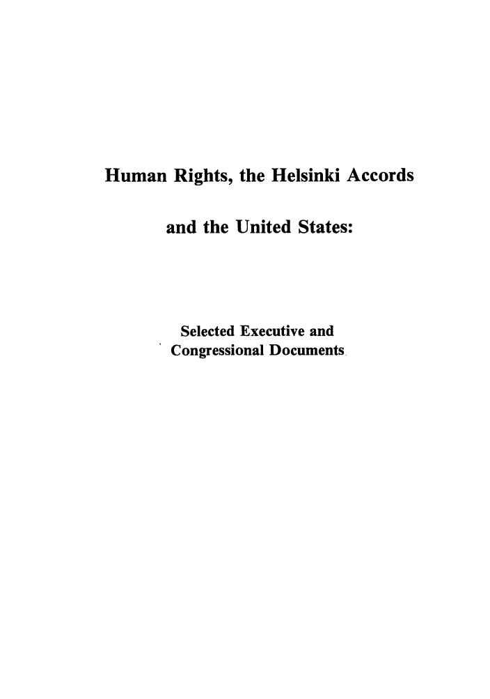handle is hein.intyb/huhelsnk4007 and id is 1 raw text is: Human Rights, the Helsinki Accords
and the United States:
Selected Executive and
Congressional Documents


