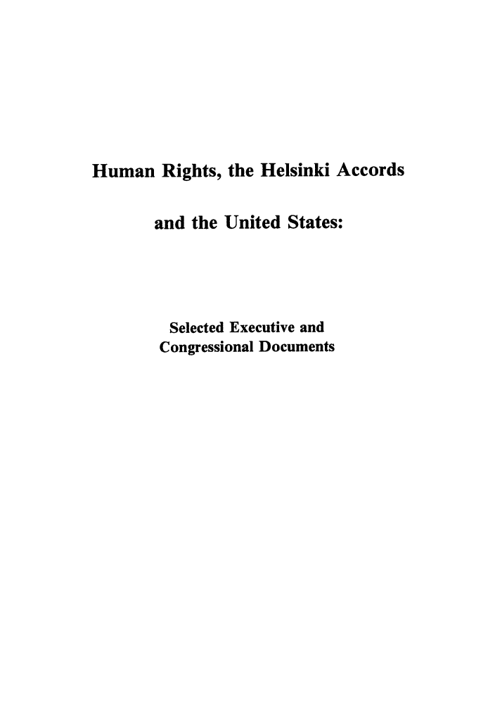 handle is hein.intyb/huhelsnk4008 and id is 1 raw text is: Human Rights, the Helsinki Accords
and the United States:
Selected Executive and
Congressional Documents


