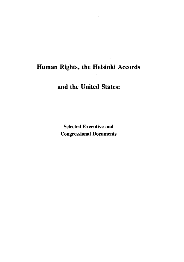 handle is hein.intyb/huhelsnk4011 and id is 1 raw text is: Human Rights, the Helsinki Accords
and the United States:
Selected Executive and
Congressional Documents


