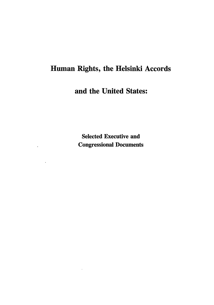 handle is hein.intyb/huhelsnk4012 and id is 1 raw text is: Human Rights, the Helsinki Accords
and the United States:
Selected Executive and
Congressional Documents


