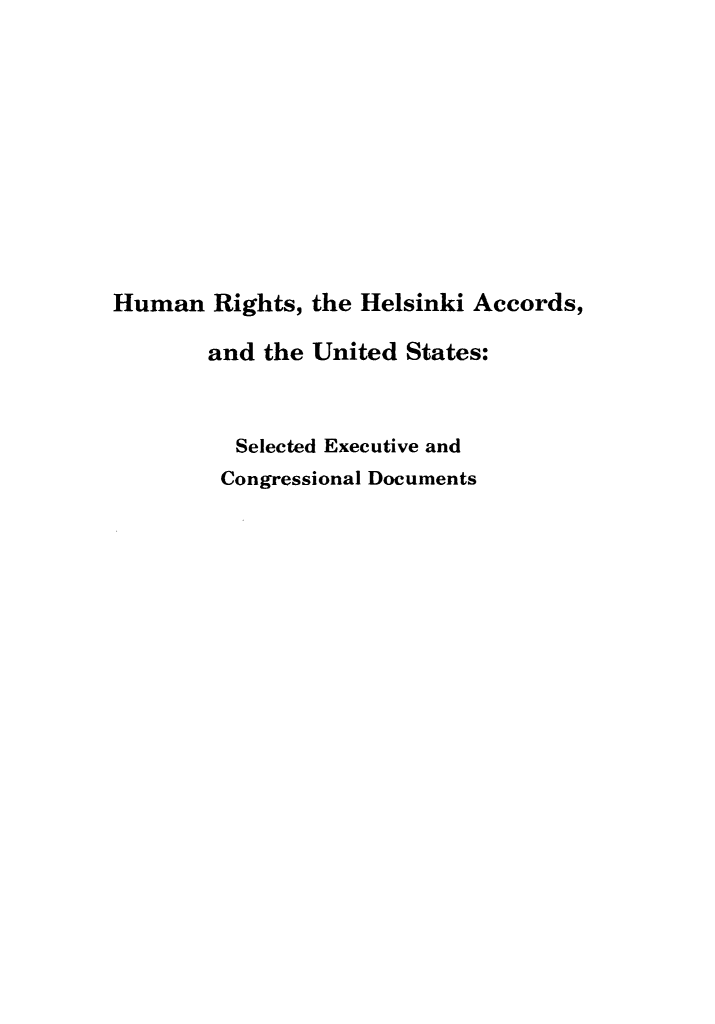 handle is hein.intyb/huhelsnk4014 and id is 1 raw text is: Human Rights, the Helsinki Accords,
and the United States:
Selected Executive and
Congressional Documents


