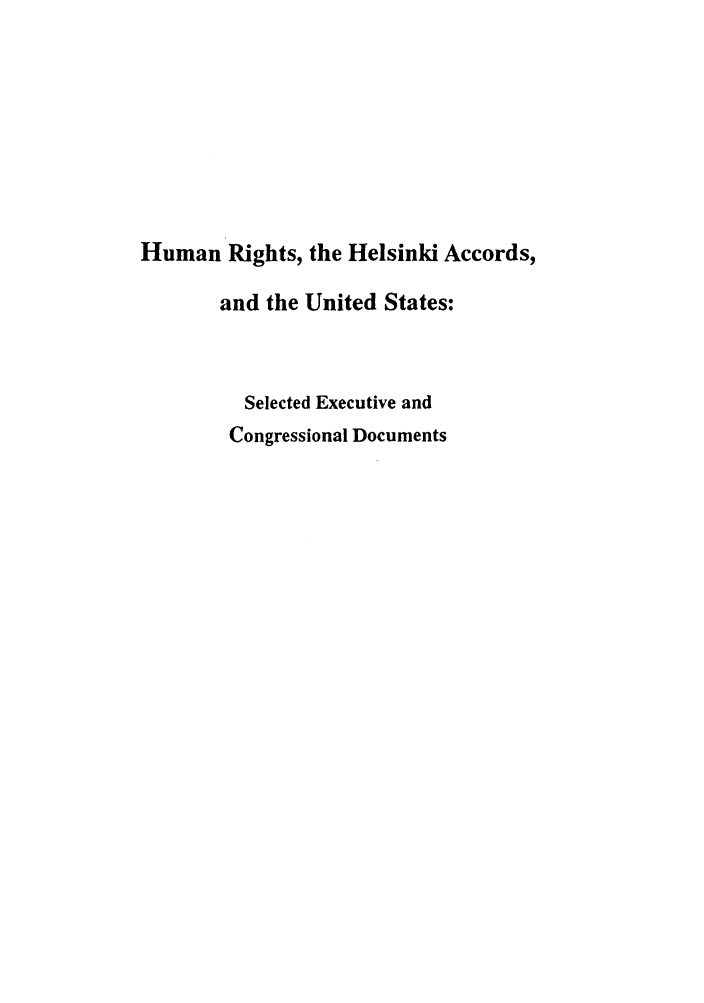handle is hein.intyb/huhelsnk4027 and id is 1 raw text is: Human Rights, the Helsinki Accords,
and the United States:
Selected Executive and
Congressional Documents


