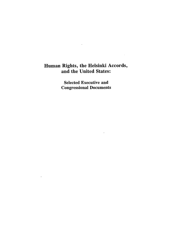 handle is hein.intyb/huhelsnk4034 and id is 1 raw text is: Human Rights, the Helsinki Accords,
and the United States:
Selected Executive and
Congressional Documents


