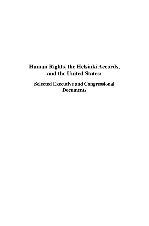 handle is hein.intyb/huhelsnk4065 and id is 1 raw text is: 










Human Rights, the Helsinki Accords,
       and the United States:

  Selected Executive and Congressional
             Documents


