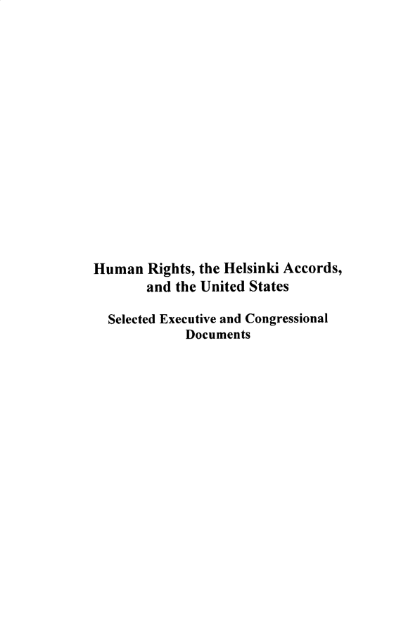 handle is hein.intyb/huhelsnk4070 and id is 1 raw text is: 















Human   Rights, the Helsinki Accords,
       and the United States

  Selected Executive and Congressional
             Documents


