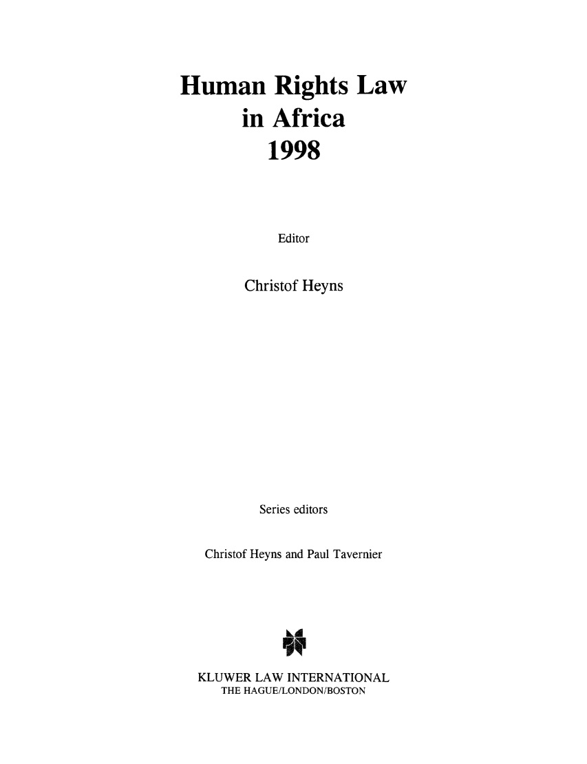 handle is hein.intyb/humrafr1998 and id is 1 raw text is: Human Rights Law
in Africa
1998
Editor
Christof Heyns

Series editors
Christof Heyns and Paul Tavernier
Ld
KLUWER LAW INTERNATIONAL
THE HAGUE/LONDON/BOSTON


