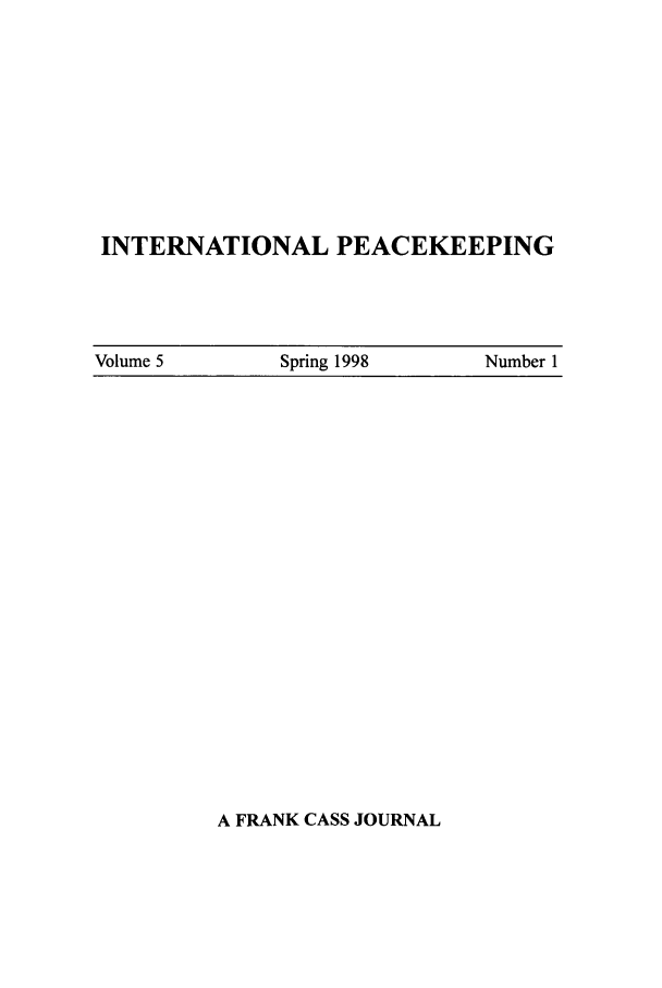 handle is hein.intyb/inpeace0005 and id is 1 raw text is: INTERNATIONAL PEACEKEEPING

Volume 5             Spring 1998            Number 1

A FRANK CASS JOURNAL


