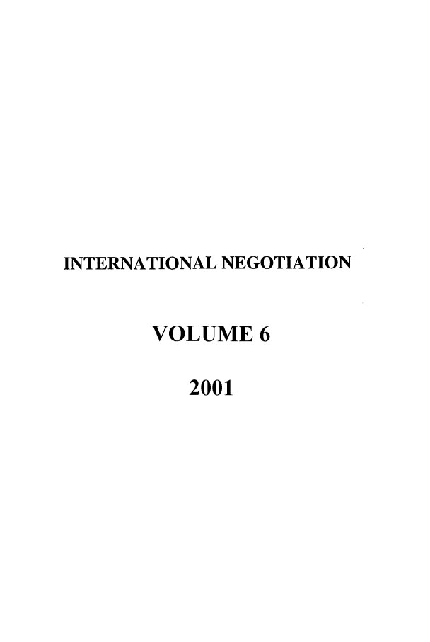 handle is hein.intyb/intnegb0006 and id is 1 raw text is: INTERNATIONAL NEGOTIATION
VOLUME 6
2001


