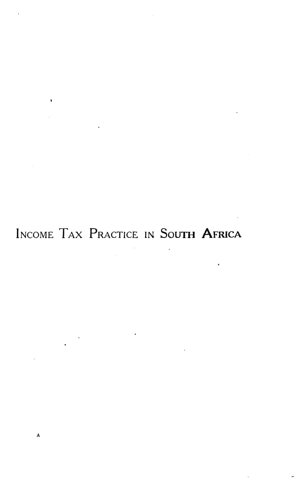 handle is hein.intyb/intxprsa0001 and id is 1 raw text is: 














INCOME TAX PRACTICE IN SOUTH AFRICA



