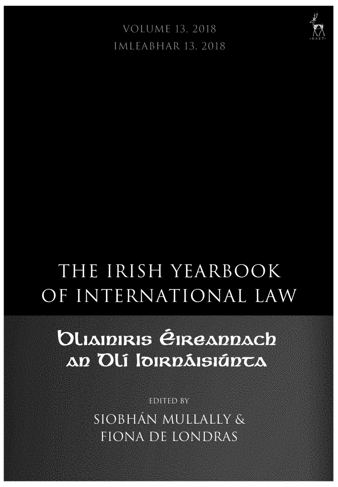 handle is hein.intyb/iriybkil0013 and id is 1 raw text is: 
        VOLUME 13, 2018
                         *HART-
       MLEABHAR 13, 2018














  THE IRISH YEARBOOK
OF INTERNATIONAL LAW




   I     s    eAnnc
   5nO   1A1 5 *Iso


