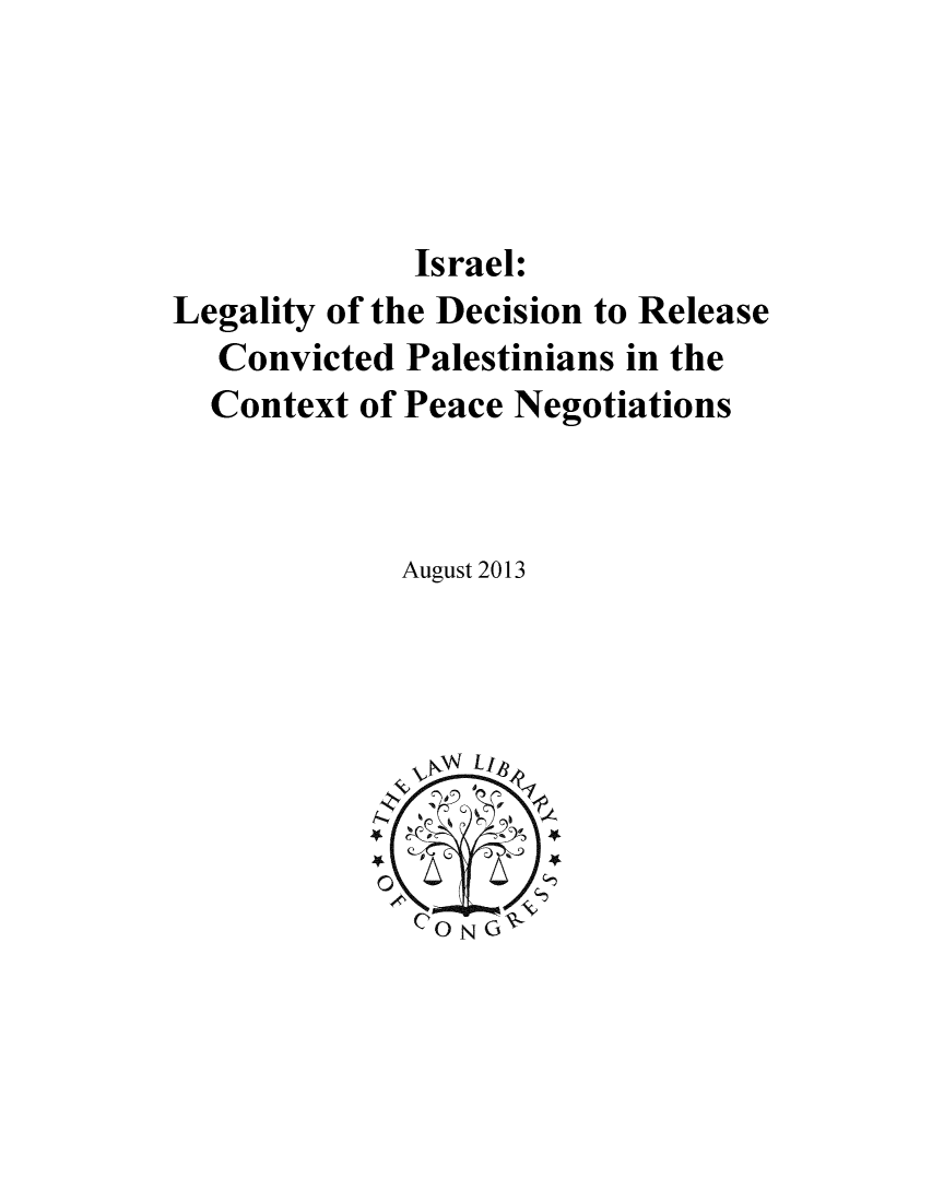 handle is hein.intyb/islgdcn0001 and id is 1 raw text is: 




              Israel:
Legality of the Decision to Release
   Convicted Palestinians in the
   Context of Peace Negotiations



             August 2013


