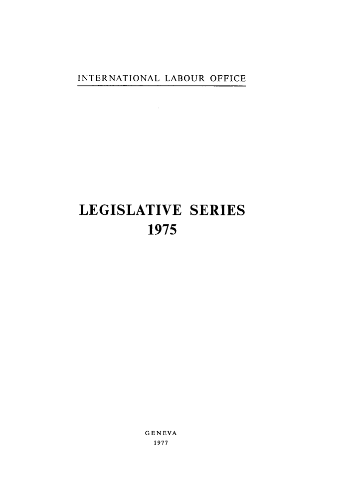 handle is hein.intyb/lbrldc0057 and id is 1 raw text is: INTERNATIONAL LABOUR OFFICE

LEGISLATIVE SERIES
1975
GENEVA
1977


