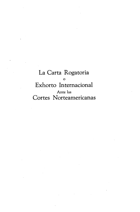 handle is hein.intyb/lcaraeoi0001 and id is 1 raw text is: 










  La Carta Rogatoria
           0
 Exhorto Internacional
         Ante las
Cortes Norteamericanas


