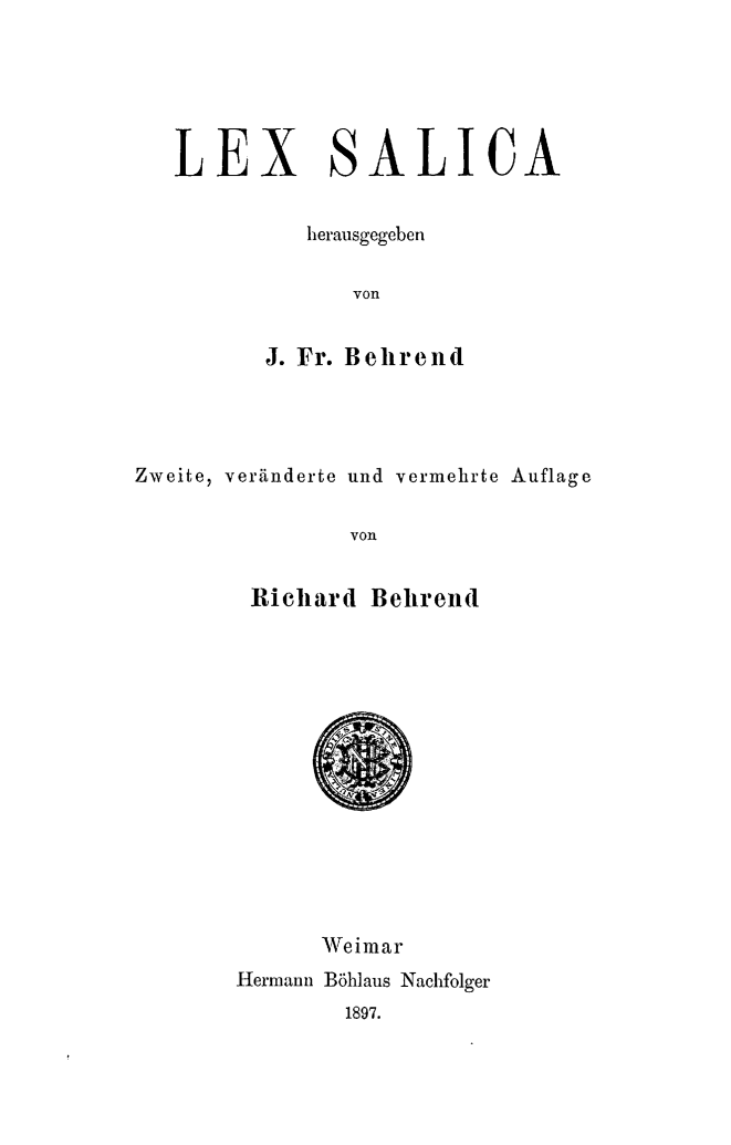 handle is hein.intyb/lexsc0001 and id is 1 raw text is: LE

X

SALICA

herausgegeben
von
J. Fr. Behrend

Zweite, veranderte und vermehrte Auflage
von
Richard Behrend

Weimar
Hermann Bohlaus Nachfolger
1897.


