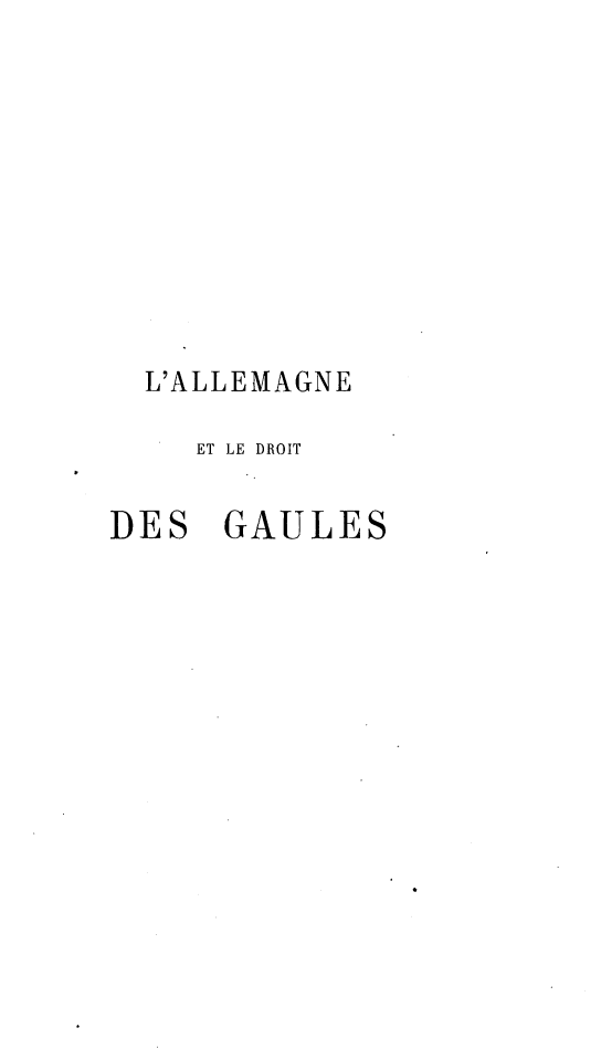 handle is hein.intyb/lgeldtdgs0001 and id is 1 raw text is: 










  L'ALLEMAGNE

    ET LE DROIT

DES GAULES


