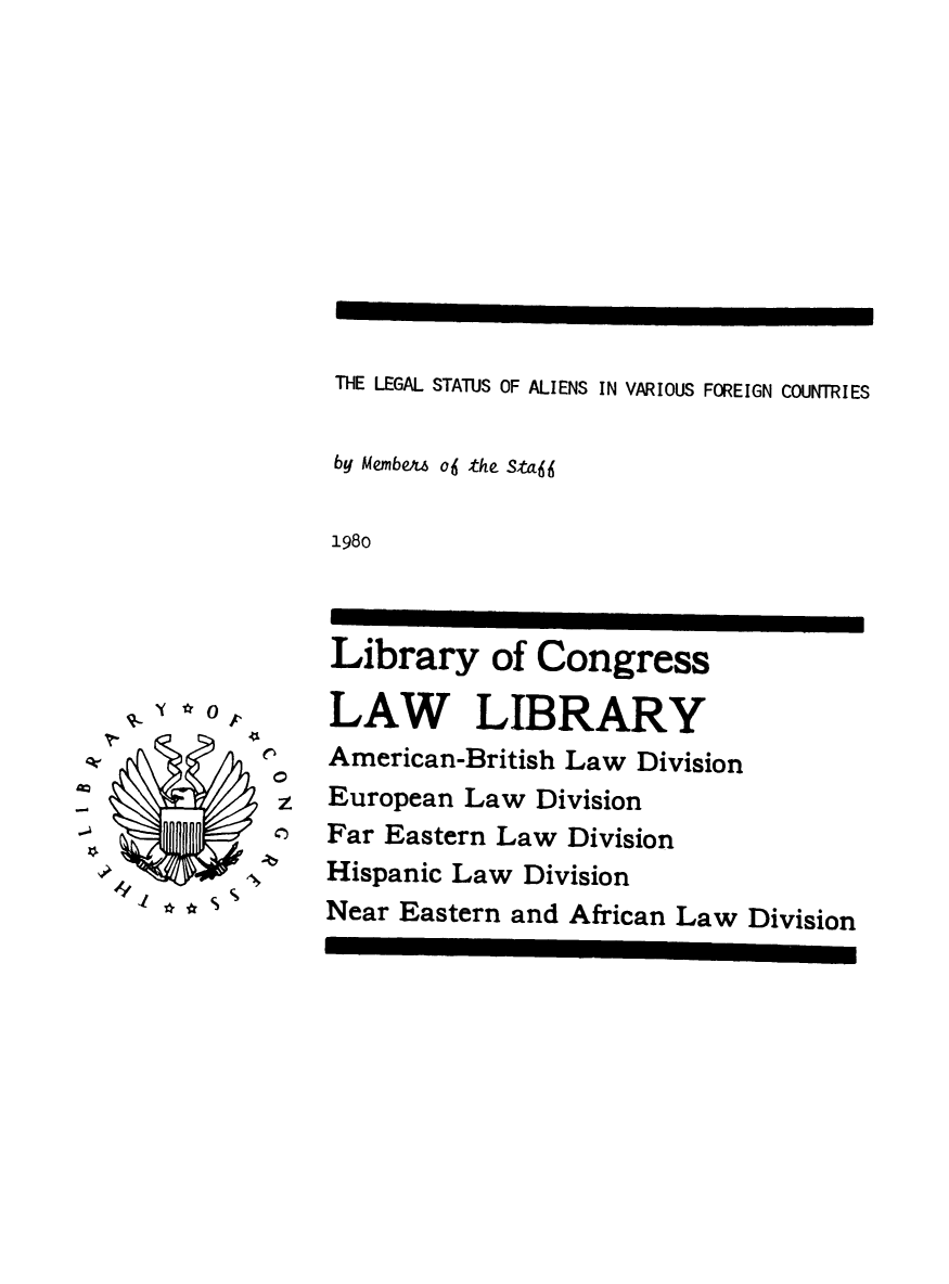 handle is hein.intyb/lglstalie0001 and id is 1 raw text is: 











THE LEGAL STATUS OF ALIENS IN VARIOUS FOREIGN COUNTRIES


by Membeus o6 the Staff

1980


lqY ,


C
z


S


Library of Congress

LAW LIBRARY
American-British Law Division
European Law Division
Far Eastern Law Division
Hispanic Law Division
Near Eastern and African Law Division


