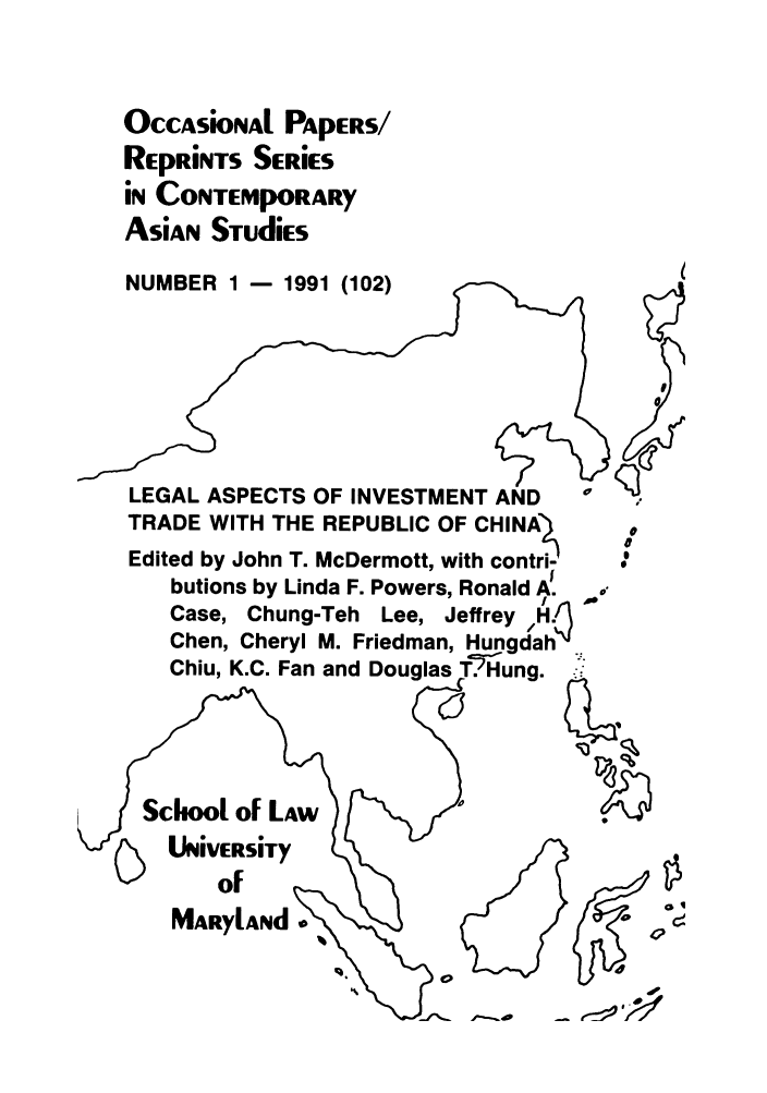 handle is hein.intyb/marscas0015 and id is 1 raw text is: OCCAsiondAl PApERS/
REpRiNTS SERiES
iN CONTEMpORARy
AsiAn STudiEs
NUMBER 1 - 1991 (102)

LEGAL ASPECTS OF INVESTMENT AND
TRADE WITH THE REPUBLIC OF CHINA
Edited by John T. McDermott, with contri-
butions by Linda F. Powers, Ronald A.
Case, Chung-Teh Lee, Jeffrey H
Chen, Cheryl M. Friedman, Hungdah
Chiu, K.C. Fan and Douglas T.?Hung.

K

School of LAw
LIN VIERSiTy
of
MARylANd

-.-


