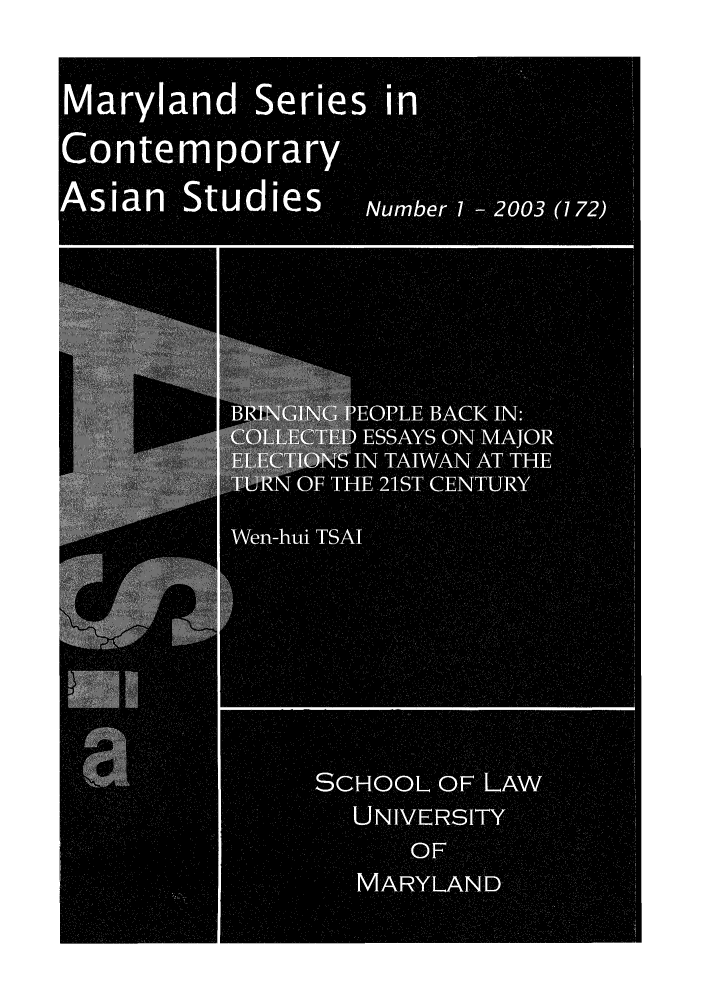 handle is hein.intyb/marscas0027 and id is 1 raw text is: Maryland Series in
Contemporary
Asian Studies       Nmber 1 2003 (172)
EOPLE BACK IN:
ESSAYS ON MAJOR
IN TAIWAN AT THE
N OF THE 21ST CENTURY
Wen-hui TSAI
..........
SCHOOL OF LAw
UNIVERSITY
OF
MARYLAND


