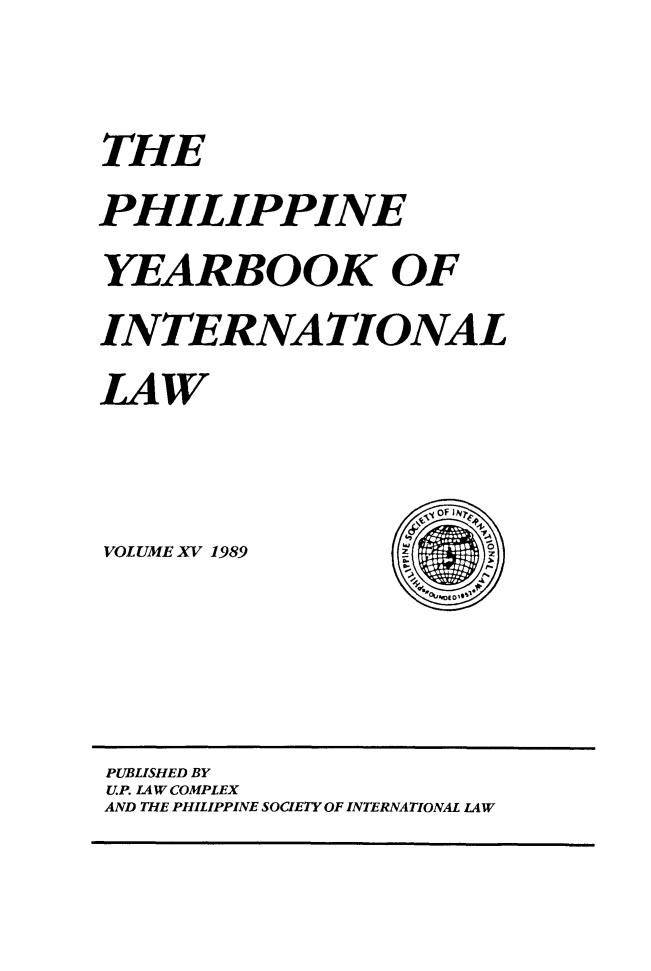 handle is hein.intyb/philyil0015 and id is 1 raw text is: THE
PHILIPPINE
YEARBOOK OF
INTERNATIONAL
LAW
VOLUME XV 1989

PUBLISHED BY
UP. LAW COMPLEX
AND THE PHILIPPINE SOCIETY OF INTERNATIONAL LAW



